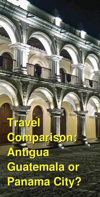 Antigua Guatemala vs. Panama City Travel Comparison