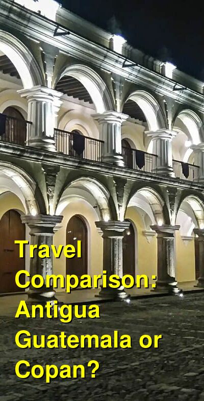 Antigua Guatemala vs. Copan Travel Comparison