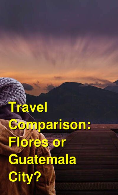 Flores vs. Guatemala City Travel Comparison