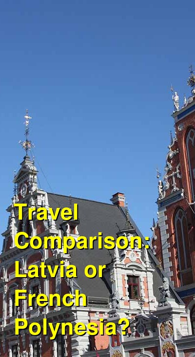 French Polynesia vs. Latvia Travel Comparison