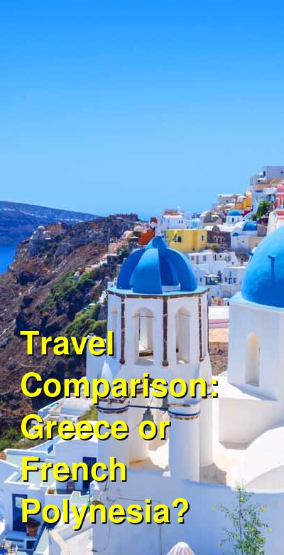 French Polynesia vs. Greece Travel Comparison