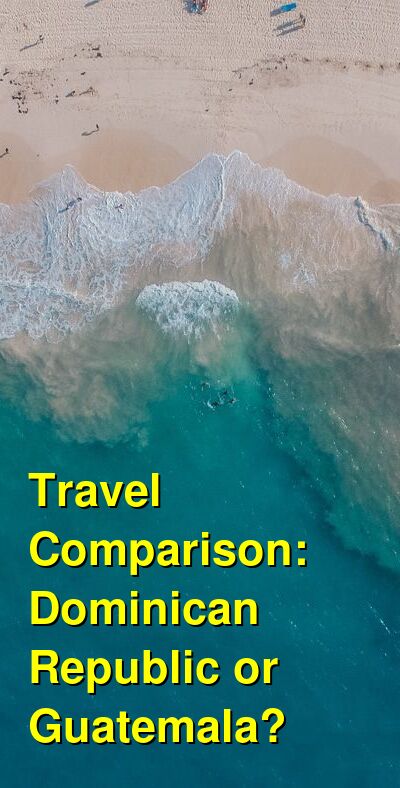 Dominican Republic vs. Guatemala Travel Comparison