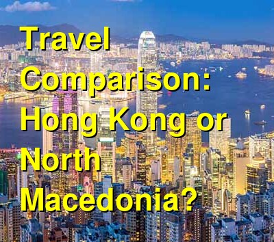 Hong Kong vs. North Macedonia Travel Comparison