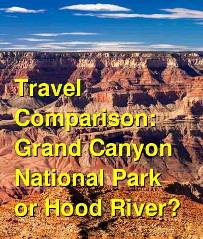 Should I Visit Grand Canyon National Park or Hood River? Which is ...