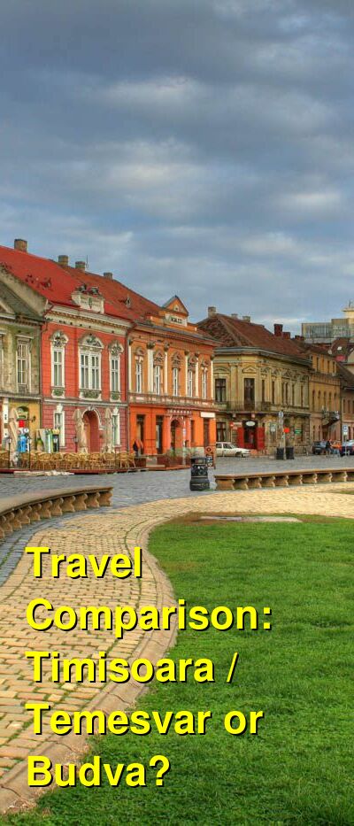 Timisoara / Temesvar vs. Budva Travel Comparison