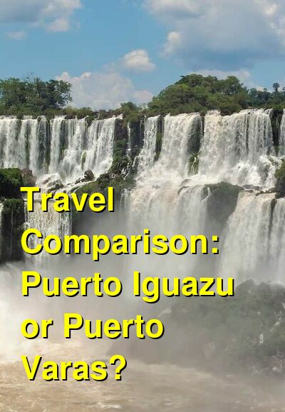 Puerto Iguazu vs. Puerto Varas Travel Comparison