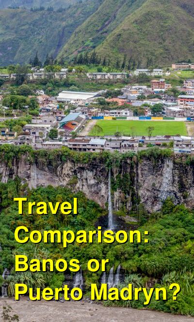 Banos vs. Puerto Madryn Travel Comparison