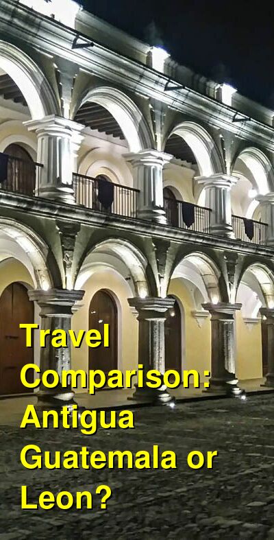 Antigua Guatemala vs. Leon Travel Comparison