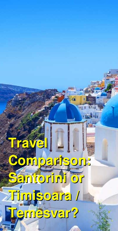 Santorini vs. Timisoara / Temesvar Travel Comparison