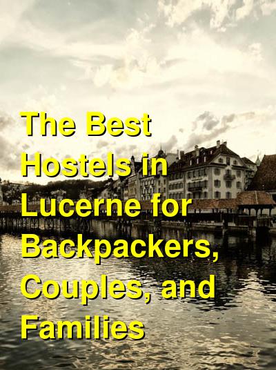 The Best Hostels in Lucerne for Backpackers, Couples, and Families | Budget Your Trip
