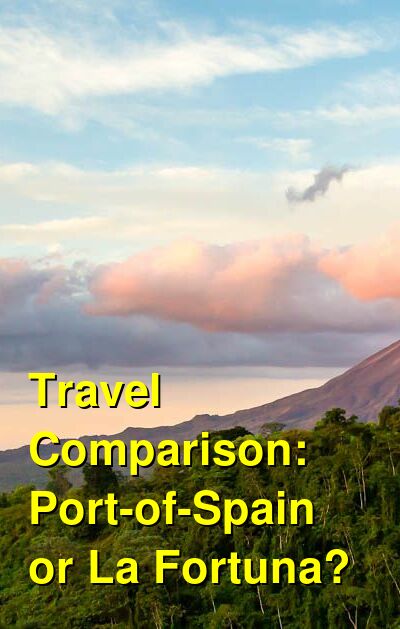 Port-of-Spain vs. La Fortuna Travel Comparison