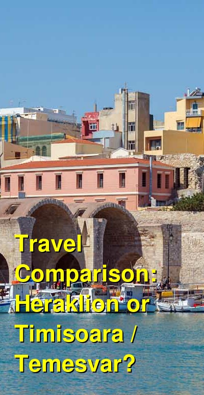 Heraklion vs. Timisoara / Temesvar Travel Comparison