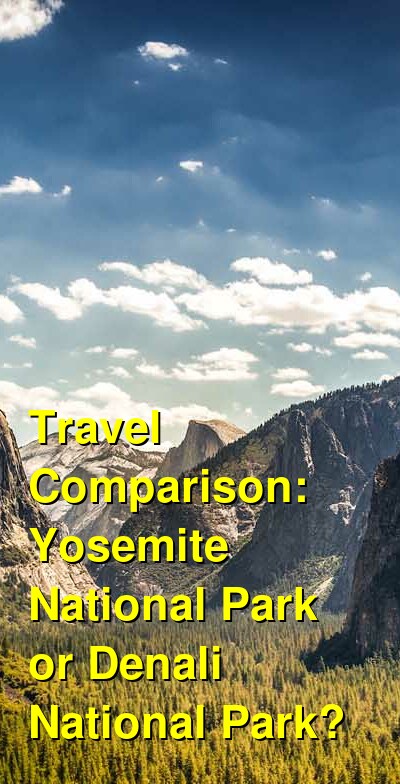Yosemite National Park vs. Denali National Park Travel Comparison