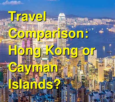 Hong Kong vs. Cayman Islands Travel Comparison