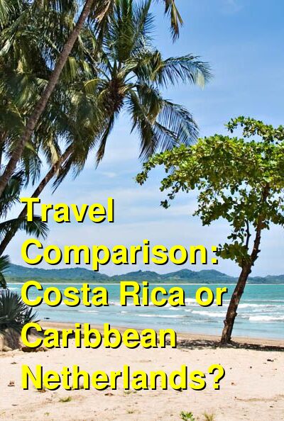 Costa Rica vs. Caribbean Netherlands Travel Comparison