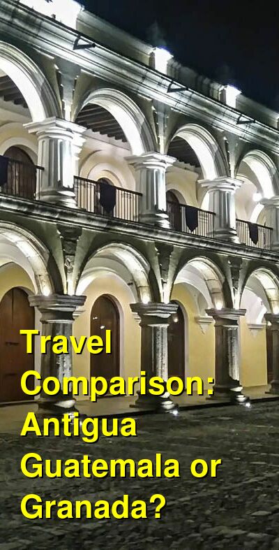 Antigua Guatemala vs. Granada Travel Comparison